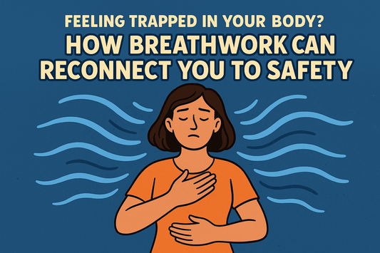 Feeling Trapped in Your Body? How Breathwork Can Reconnect You to Safety
