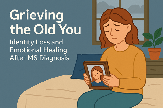 Grieving the Old You: Identity Loss and Emotional Healing After MS Diagnosis