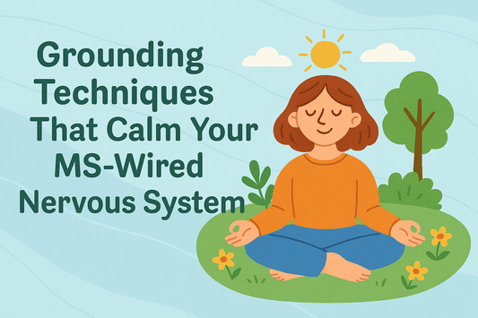 Grounding Techniques That Calm Your MS-Wired Nervous System