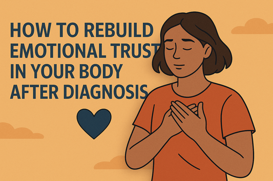 How to Rebuild Emotional Trust in Your Body After Diagnosis