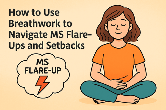 How to Use Breathwork to Navigate MS Flare-Ups and Setbacks