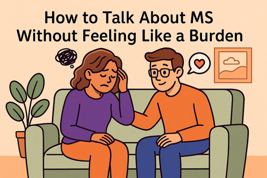 How to Talk About MS Without Feeling Like a Burden