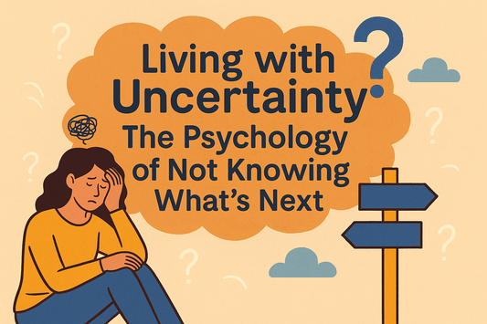 Living with Uncertainty: The Psychology of Not Knowing What's Next