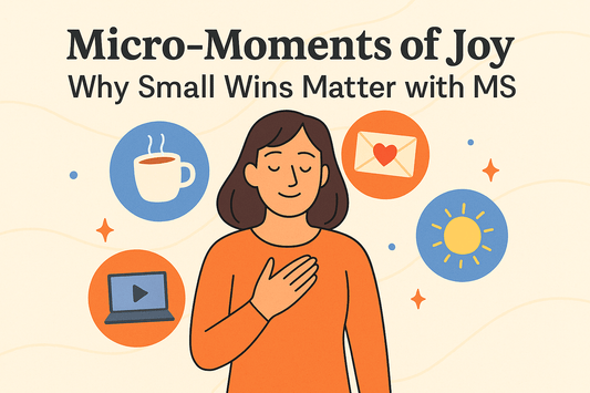 Micro-Moments of Joy: Why Small Wins Matter with MS