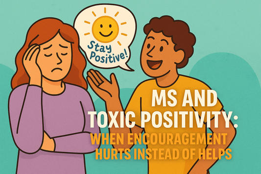 MS and Toxic Positivity: When Encouragement Hurts Instead of Helps
