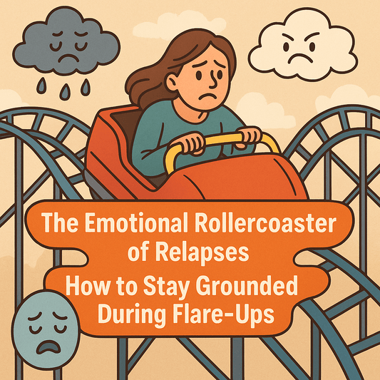The Emotional Rollercoaster of Relapses: How to Stay Grounded During Flare-Ups