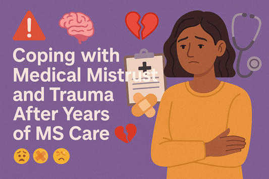 Coping with Medical Mistrust and Trauma After Years of MS Care
