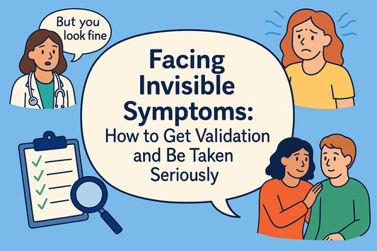 Facing Invisible Symptoms: How to Get Validation and Be Taken Seriously