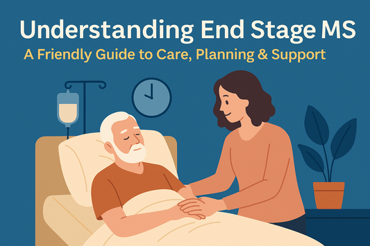 Understanding End Stage MS: A Friendly Guide to Care, Planning & Support